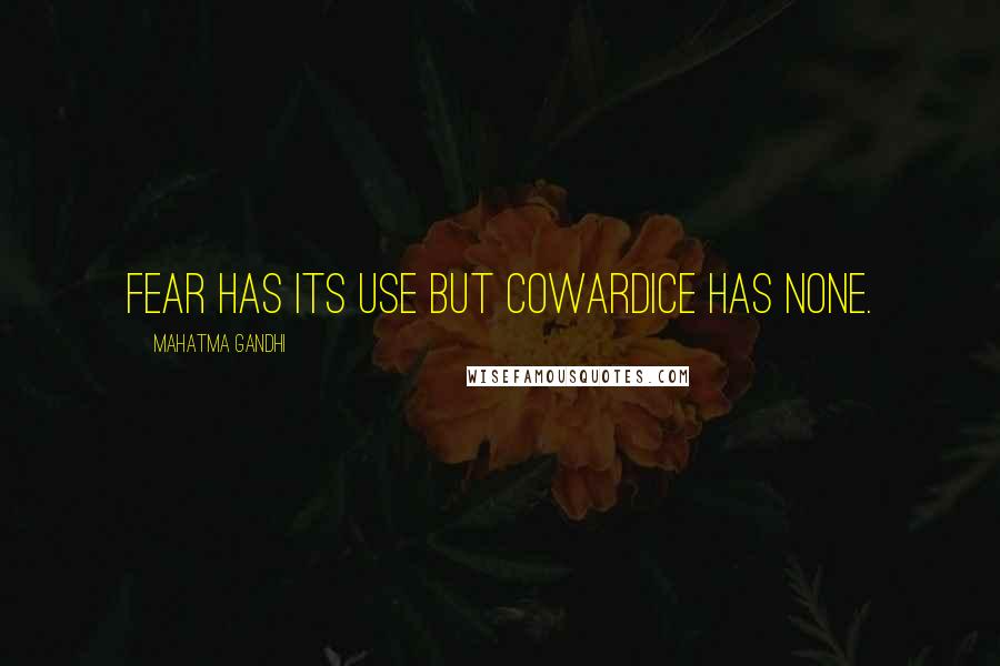 Mahatma Gandhi Quotes: Fear has its use but cowardice has none.