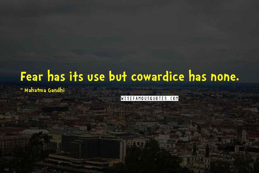 Mahatma Gandhi Quotes: Fear has its use but cowardice has none.
