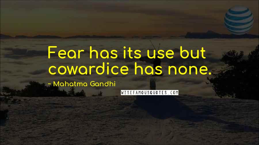 Mahatma Gandhi Quotes: Fear has its use but cowardice has none.