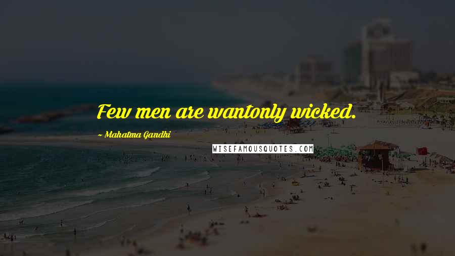 Mahatma Gandhi Quotes: Few men are wantonly wicked.