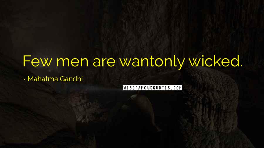 Mahatma Gandhi Quotes: Few men are wantonly wicked.