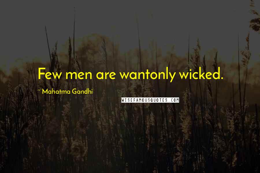 Mahatma Gandhi Quotes: Few men are wantonly wicked.