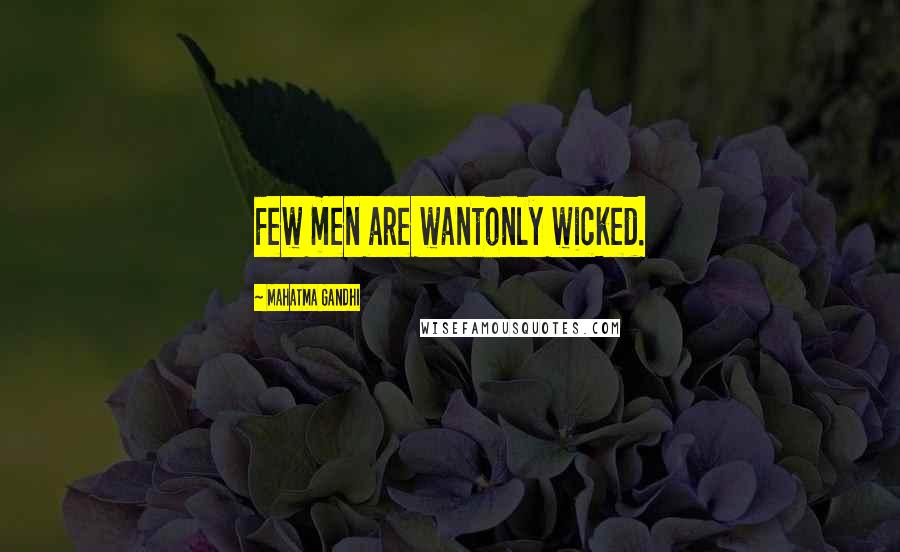 Mahatma Gandhi Quotes: Few men are wantonly wicked.