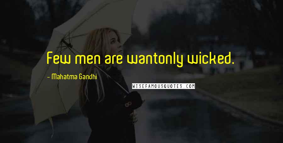 Mahatma Gandhi Quotes: Few men are wantonly wicked.