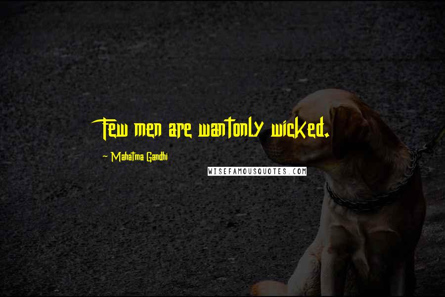 Mahatma Gandhi Quotes: Few men are wantonly wicked.