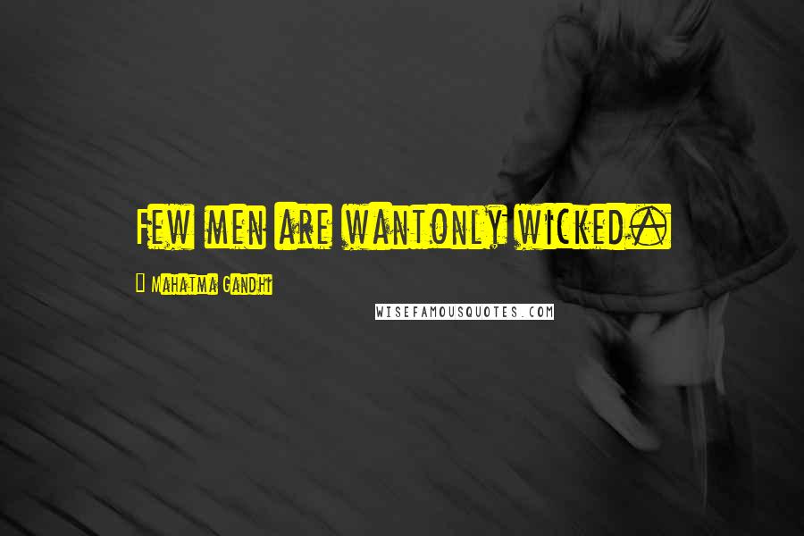 Mahatma Gandhi Quotes: Few men are wantonly wicked.