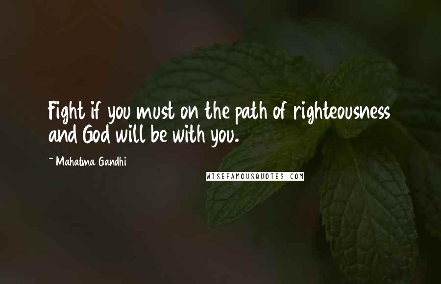 Mahatma Gandhi Quotes: Fight if you must on the path of righteousness and God will be with you.