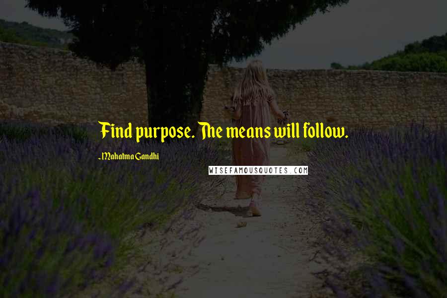Mahatma Gandhi Quotes: Find purpose. The means will follow.