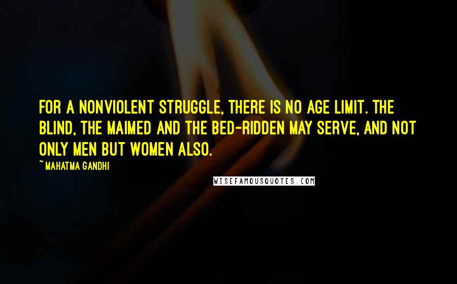 Mahatma Gandhi Quotes: For a nonviolent struggle, there is no age limit. The blind, the maimed and the bed-ridden may serve, and not only men but women also.