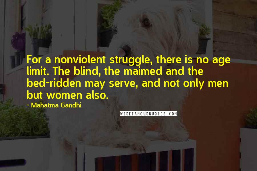 Mahatma Gandhi Quotes: For a nonviolent struggle, there is no age limit. The blind, the maimed and the bed-ridden may serve, and not only men but women also.