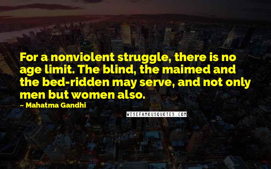 Mahatma Gandhi Quotes: For a nonviolent struggle, there is no age limit. The blind, the maimed and the bed-ridden may serve, and not only men but women also.