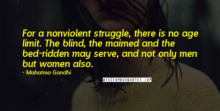 Mahatma Gandhi Quotes: For a nonviolent struggle, there is no age limit. The blind, the maimed and the bed-ridden may serve, and not only men but women also.