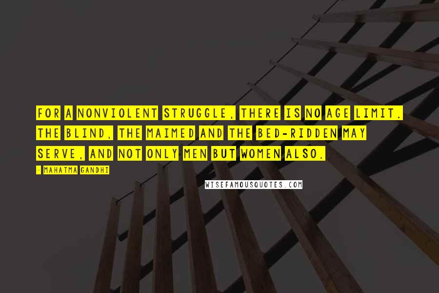 Mahatma Gandhi Quotes: For a nonviolent struggle, there is no age limit. The blind, the maimed and the bed-ridden may serve, and not only men but women also.