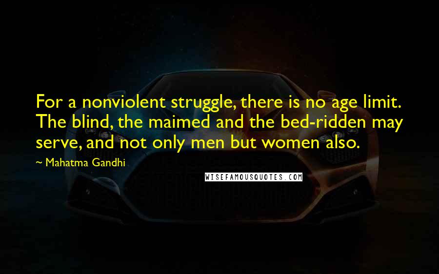 Mahatma Gandhi Quotes: For a nonviolent struggle, there is no age limit. The blind, the maimed and the bed-ridden may serve, and not only men but women also.