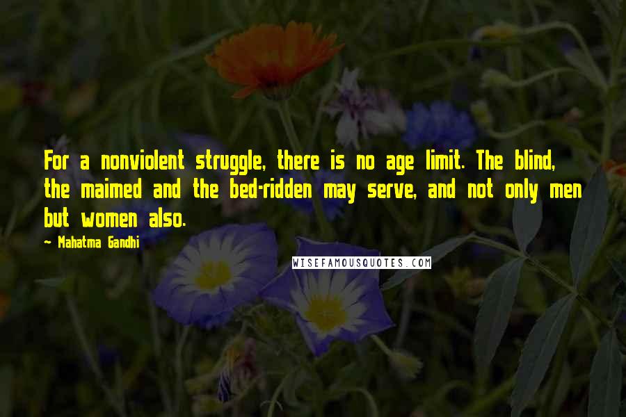 Mahatma Gandhi Quotes: For a nonviolent struggle, there is no age limit. The blind, the maimed and the bed-ridden may serve, and not only men but women also.
