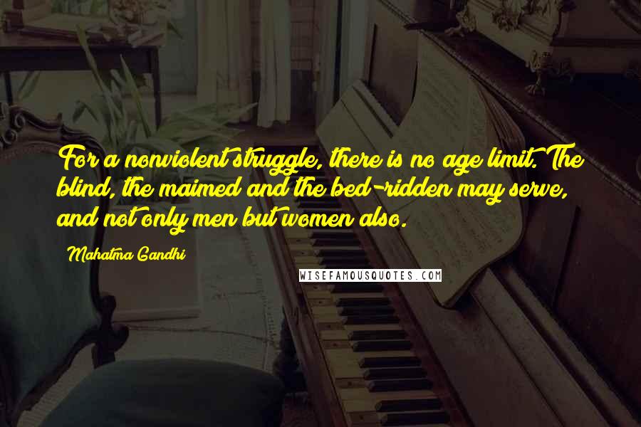 Mahatma Gandhi Quotes: For a nonviolent struggle, there is no age limit. The blind, the maimed and the bed-ridden may serve, and not only men but women also.
