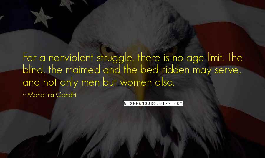 Mahatma Gandhi Quotes: For a nonviolent struggle, there is no age limit. The blind, the maimed and the bed-ridden may serve, and not only men but women also.