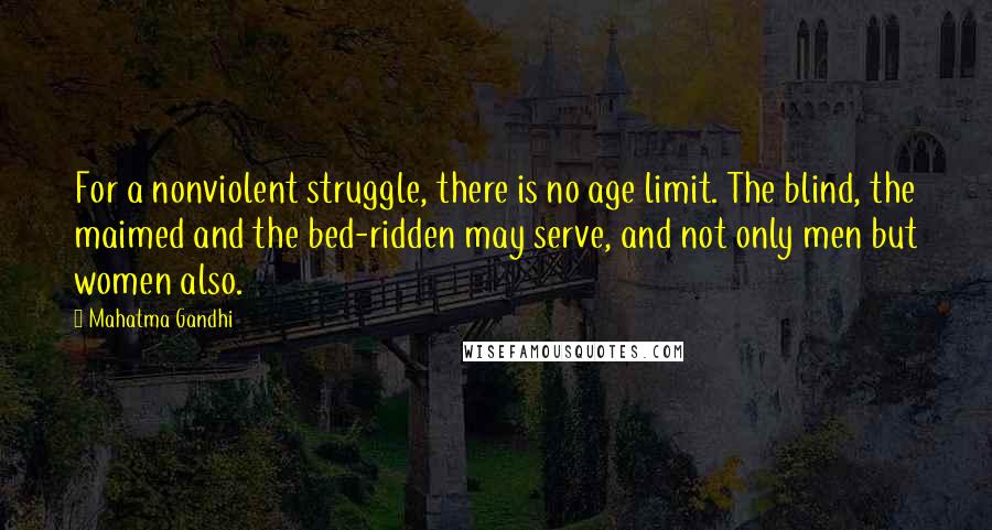 Mahatma Gandhi Quotes: For a nonviolent struggle, there is no age limit. The blind, the maimed and the bed-ridden may serve, and not only men but women also.