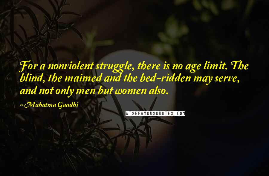Mahatma Gandhi Quotes: For a nonviolent struggle, there is no age limit. The blind, the maimed and the bed-ridden may serve, and not only men but women also.