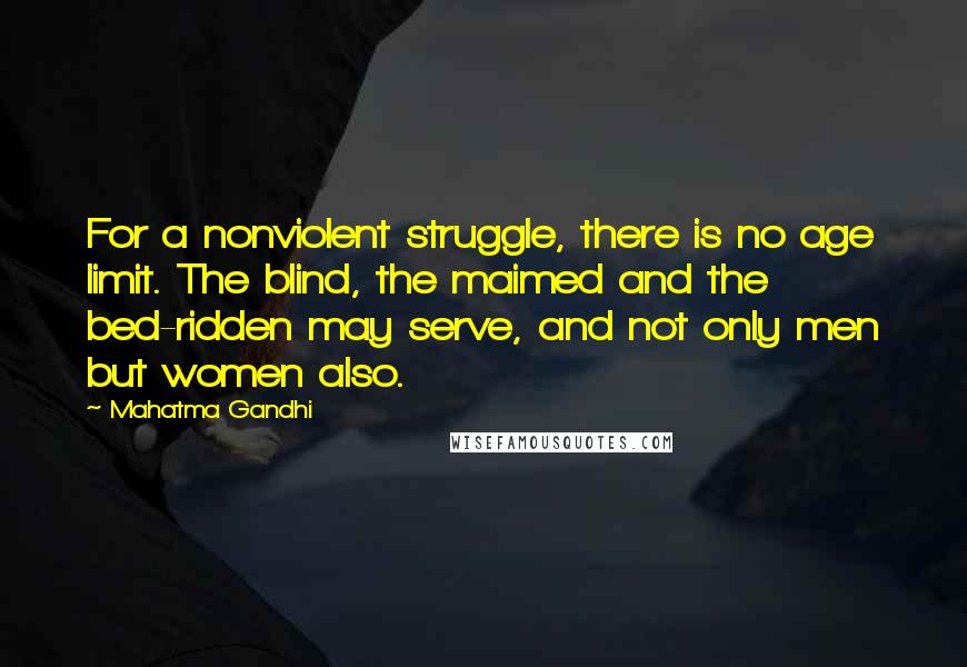 Mahatma Gandhi Quotes: For a nonviolent struggle, there is no age limit. The blind, the maimed and the bed-ridden may serve, and not only men but women also.
