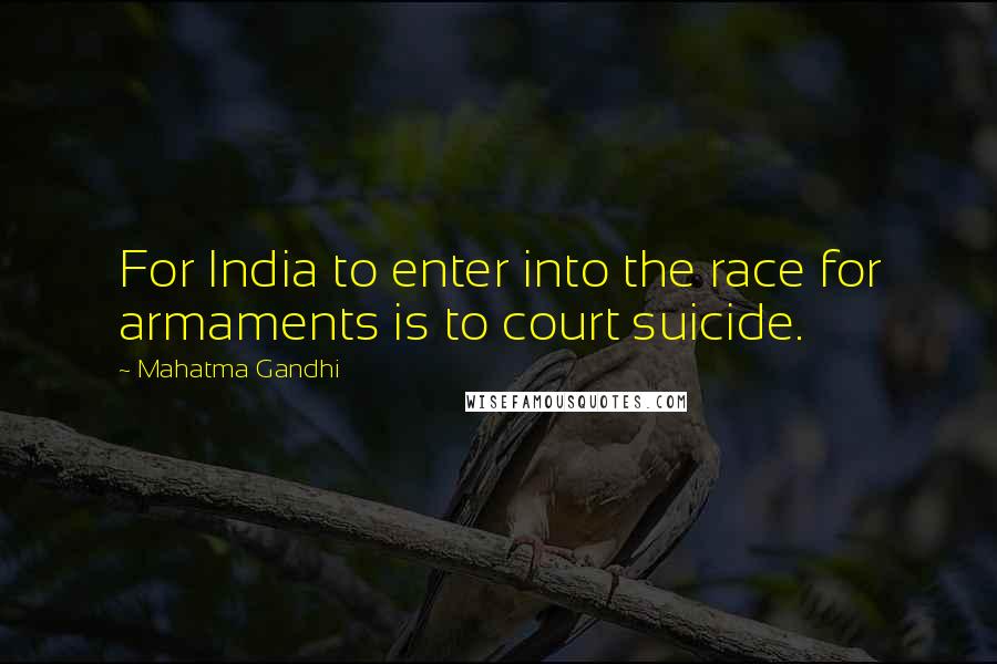 Mahatma Gandhi Quotes: For India to enter into the race for armaments is to court suicide.