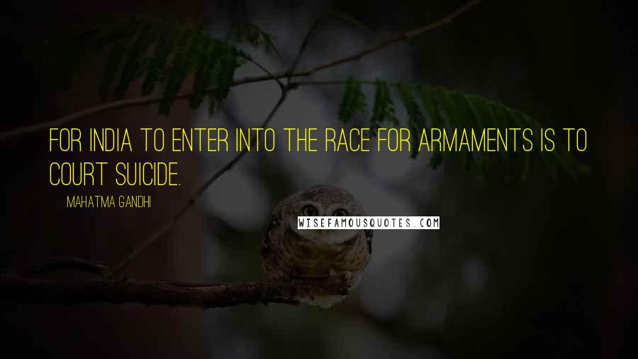 Mahatma Gandhi Quotes: For India to enter into the race for armaments is to court suicide.