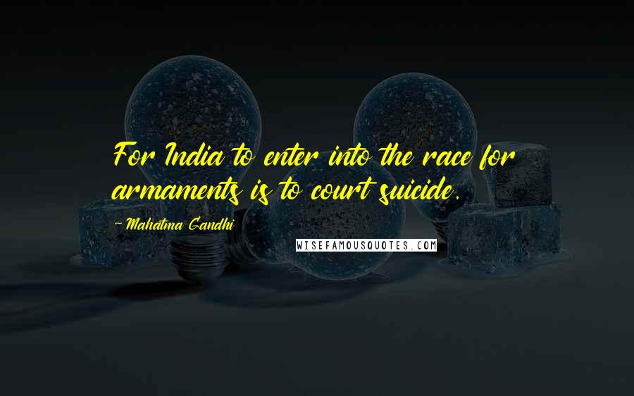 Mahatma Gandhi Quotes: For India to enter into the race for armaments is to court suicide.