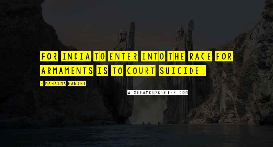 Mahatma Gandhi Quotes: For India to enter into the race for armaments is to court suicide.