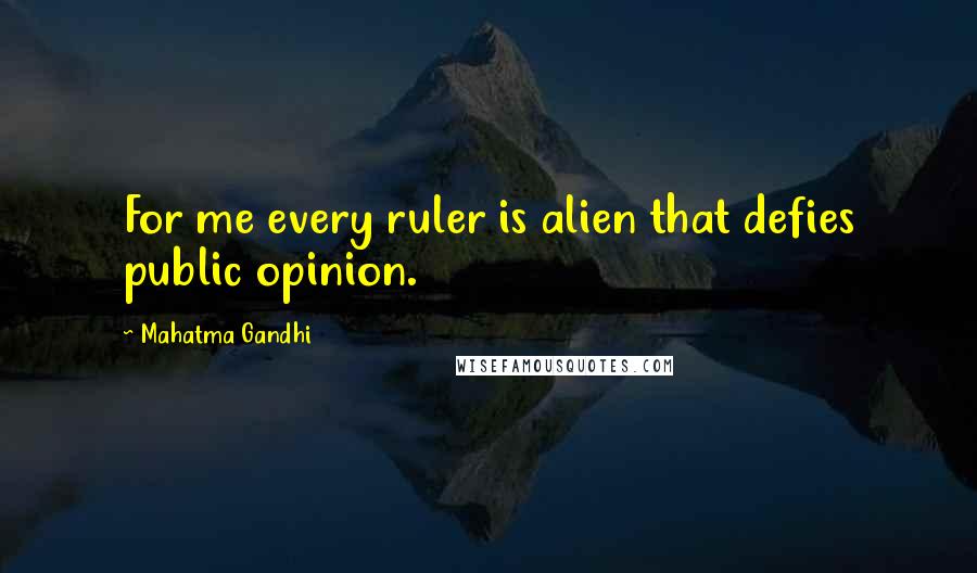 Mahatma Gandhi Quotes: For me every ruler is alien that defies public opinion.