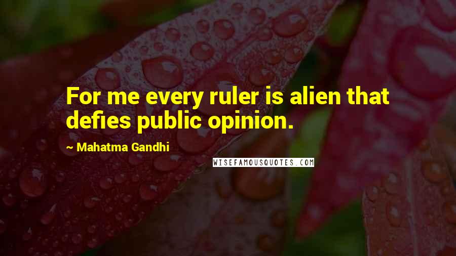 Mahatma Gandhi Quotes: For me every ruler is alien that defies public opinion.