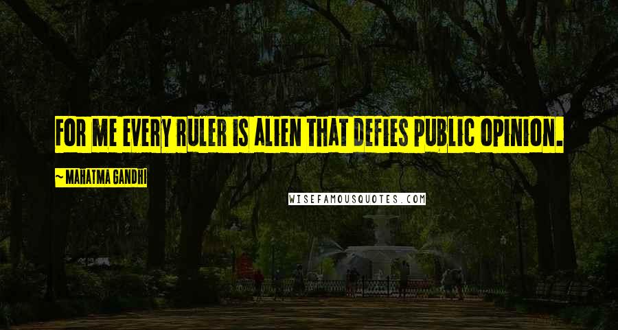 Mahatma Gandhi Quotes: For me every ruler is alien that defies public opinion.