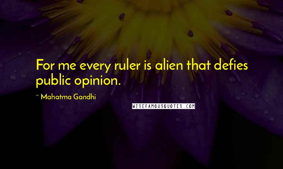 Mahatma Gandhi Quotes: For me every ruler is alien that defies public opinion.