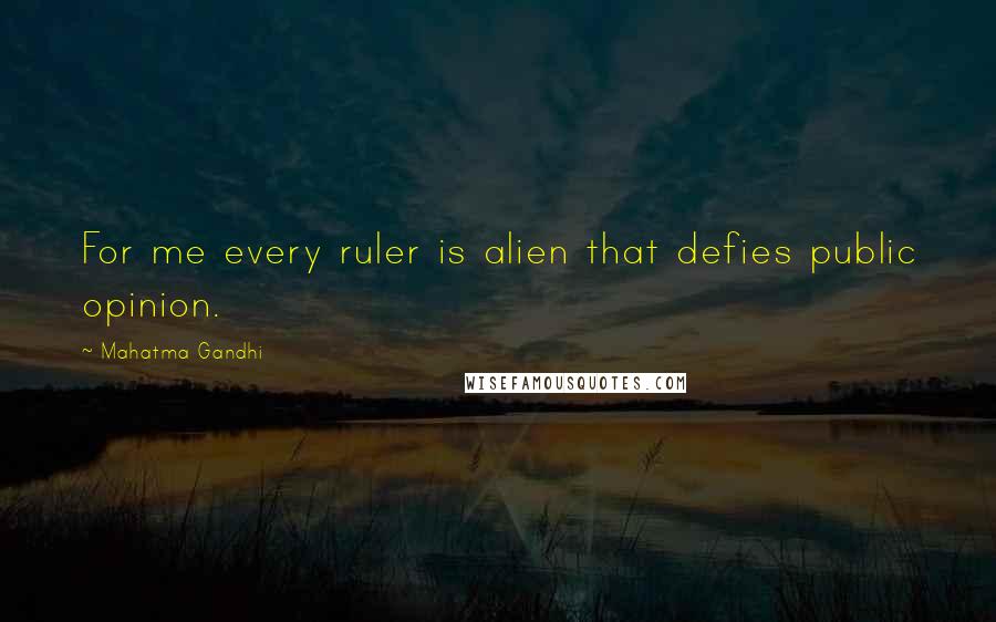 Mahatma Gandhi Quotes: For me every ruler is alien that defies public opinion.