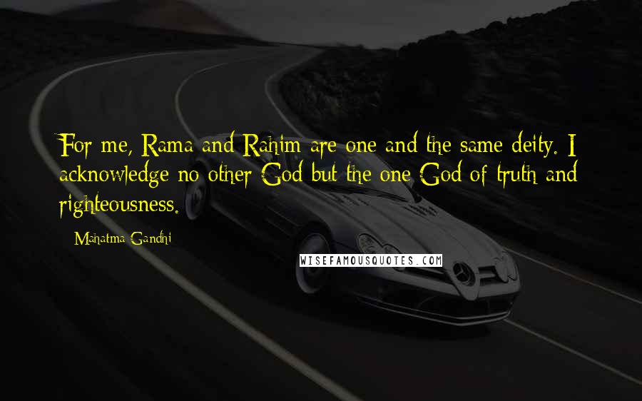 Mahatma Gandhi Quotes: For me, Rama and Rahim are one and the same deity. I acknowledge no other God but the one God of truth and righteousness.