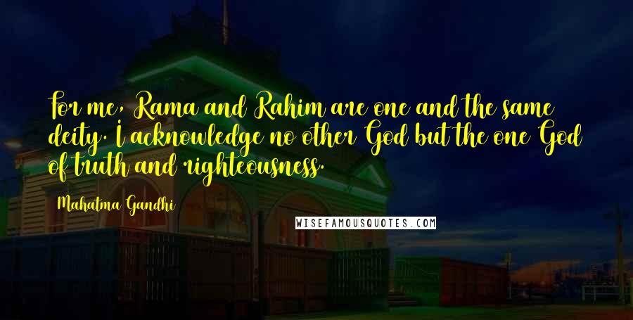 Mahatma Gandhi Quotes: For me, Rama and Rahim are one and the same deity. I acknowledge no other God but the one God of truth and righteousness.