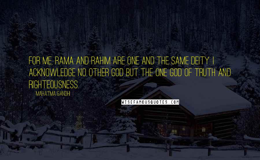 Mahatma Gandhi Quotes: For me, Rama and Rahim are one and the same deity. I acknowledge no other God but the one God of truth and righteousness.