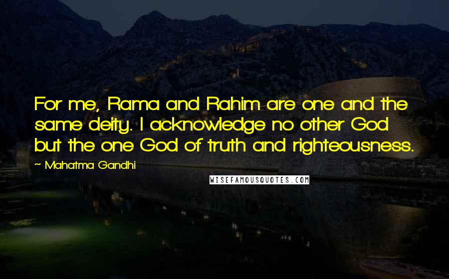 Mahatma Gandhi Quotes: For me, Rama and Rahim are one and the same deity. I acknowledge no other God but the one God of truth and righteousness.