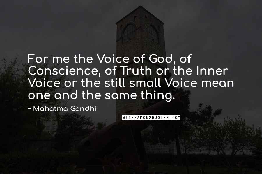 Mahatma Gandhi Quotes: For me the Voice of God, of Conscience, of Truth or the Inner Voice or the still small Voice mean one and the same thing.
