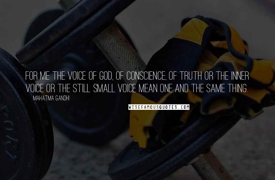 Mahatma Gandhi Quotes: For me the Voice of God, of Conscience, of Truth or the Inner Voice or the still small Voice mean one and the same thing.