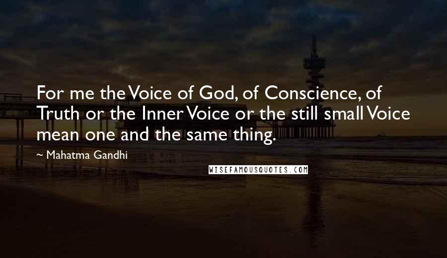 Mahatma Gandhi Quotes: For me the Voice of God, of Conscience, of Truth or the Inner Voice or the still small Voice mean one and the same thing.