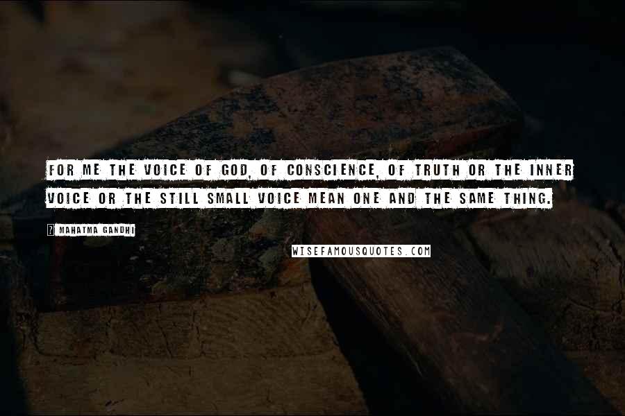 Mahatma Gandhi Quotes: For me the Voice of God, of Conscience, of Truth or the Inner Voice or the still small Voice mean one and the same thing.