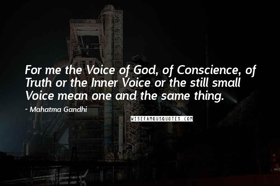 Mahatma Gandhi Quotes: For me the Voice of God, of Conscience, of Truth or the Inner Voice or the still small Voice mean one and the same thing.