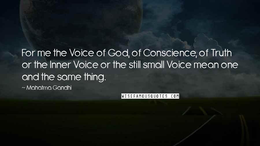 Mahatma Gandhi Quotes: For me the Voice of God, of Conscience, of Truth or the Inner Voice or the still small Voice mean one and the same thing.