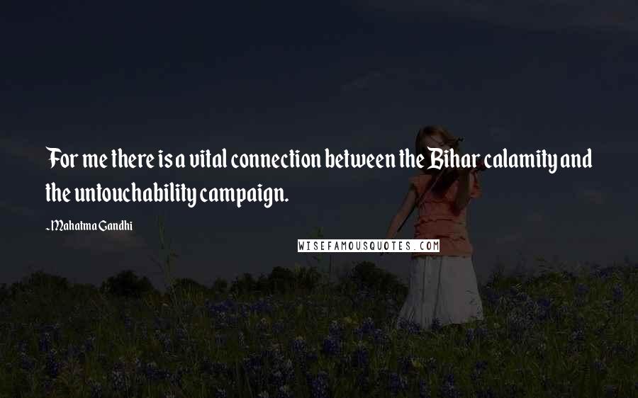 Mahatma Gandhi Quotes: For me there is a vital connection between the Bihar calamity and the untouchability campaign.