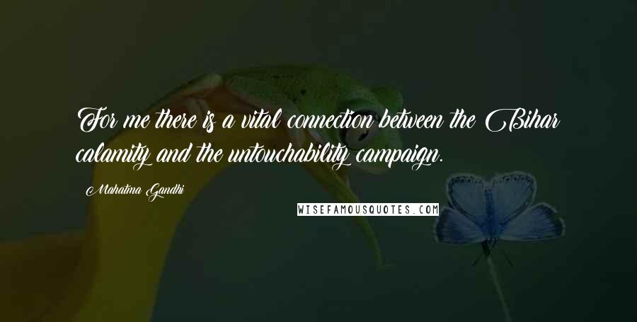 Mahatma Gandhi Quotes: For me there is a vital connection between the Bihar calamity and the untouchability campaign.