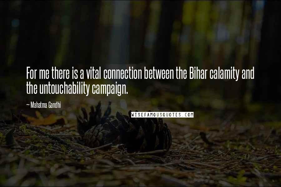 Mahatma Gandhi Quotes: For me there is a vital connection between the Bihar calamity and the untouchability campaign.