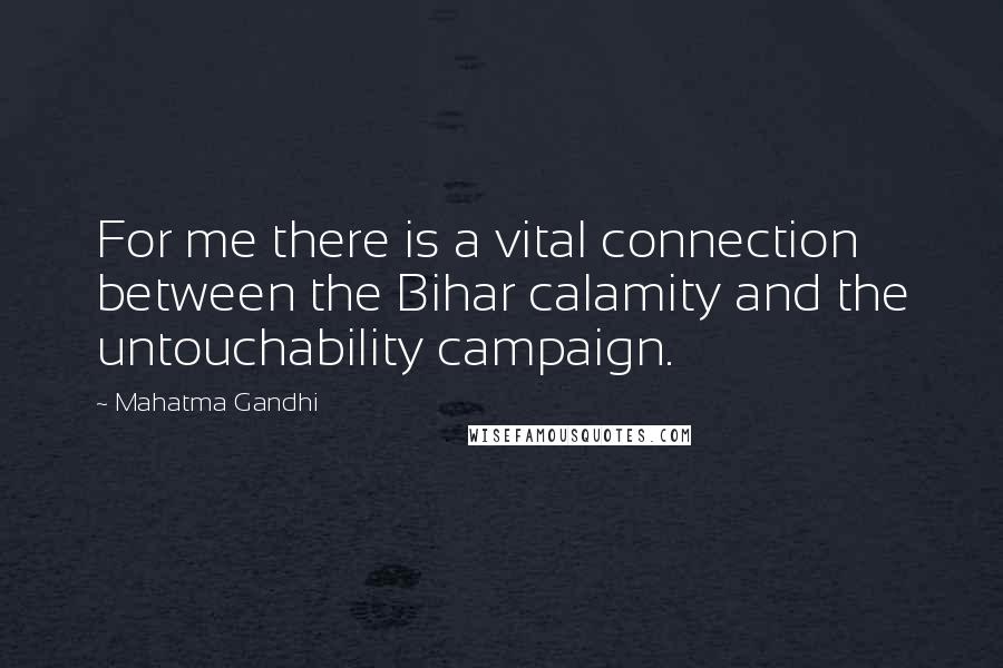 Mahatma Gandhi Quotes: For me there is a vital connection between the Bihar calamity and the untouchability campaign.
