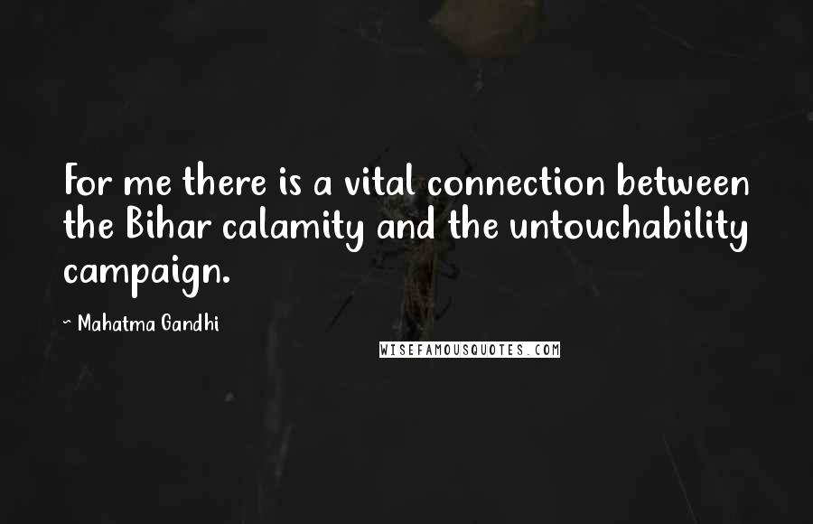 Mahatma Gandhi Quotes: For me there is a vital connection between the Bihar calamity and the untouchability campaign.