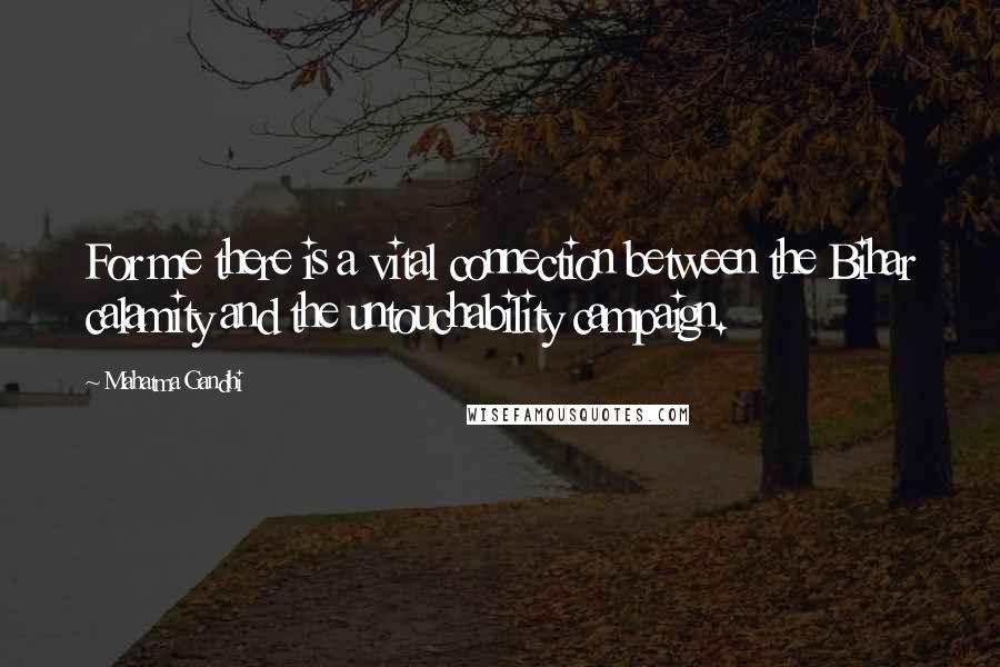 Mahatma Gandhi Quotes: For me there is a vital connection between the Bihar calamity and the untouchability campaign.