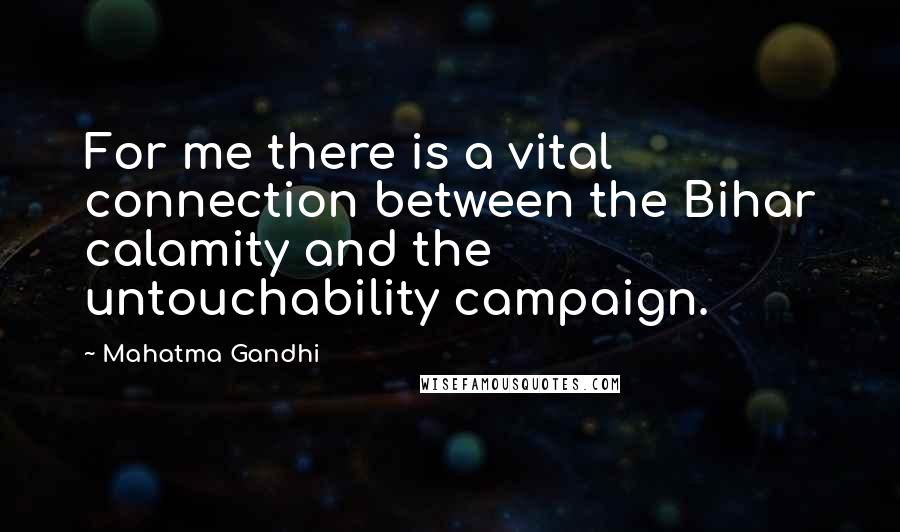 Mahatma Gandhi Quotes: For me there is a vital connection between the Bihar calamity and the untouchability campaign.